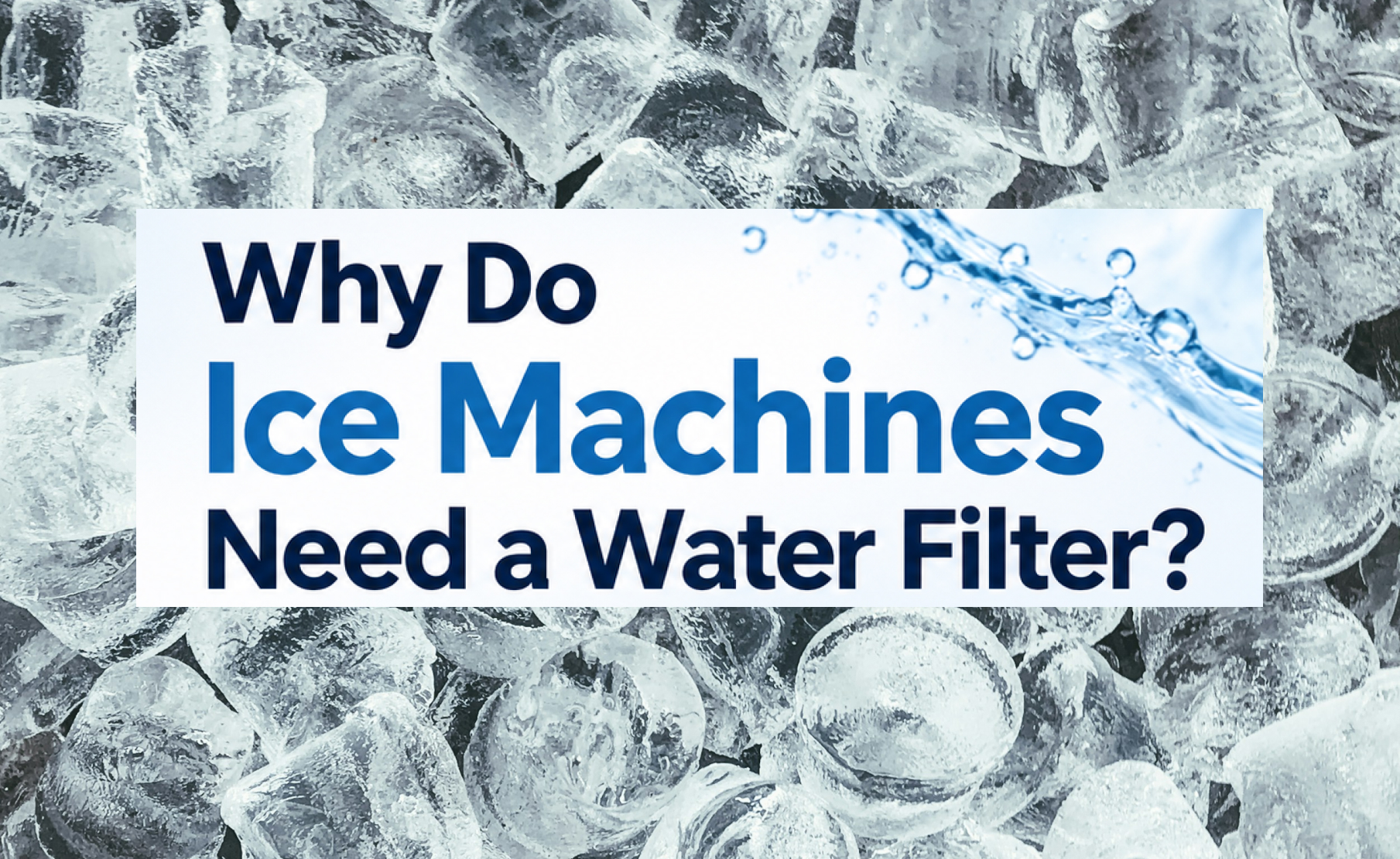 Why Do Ice Machines Need a Water Filter?